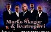 KONCERT MARKO ŠKUGOR & KVATROPIRCI KONCERT MARKO ŠKUGOR & KVATROPIRCI